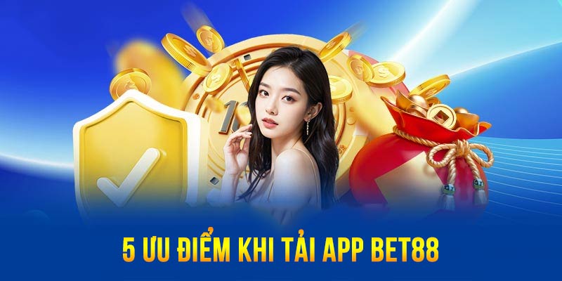 5 ưu điểm khi tải app bet88