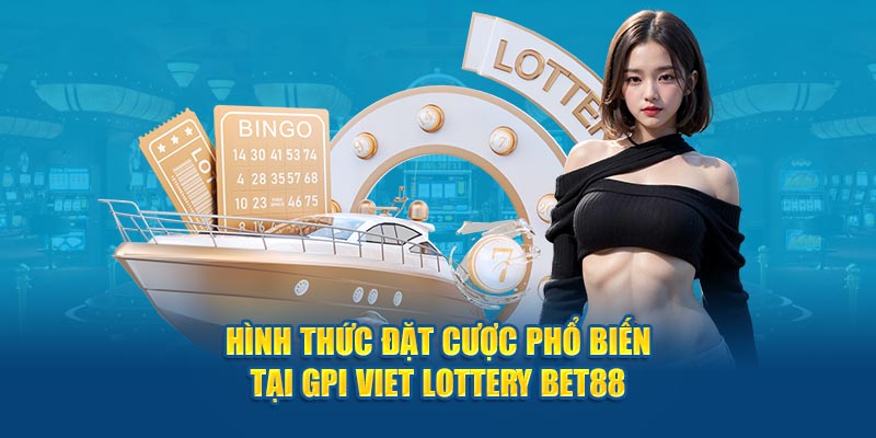 Hình thức đặt cược phổ biến tại GPI Viet Lottery Bet88