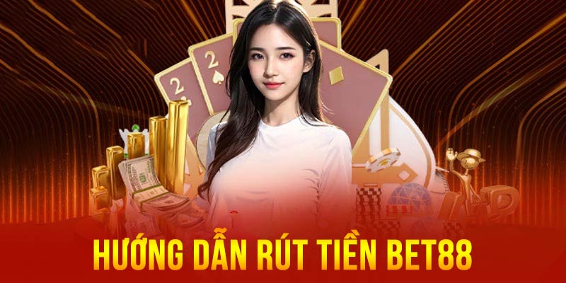 Hướng dẫn rút tiền BET88