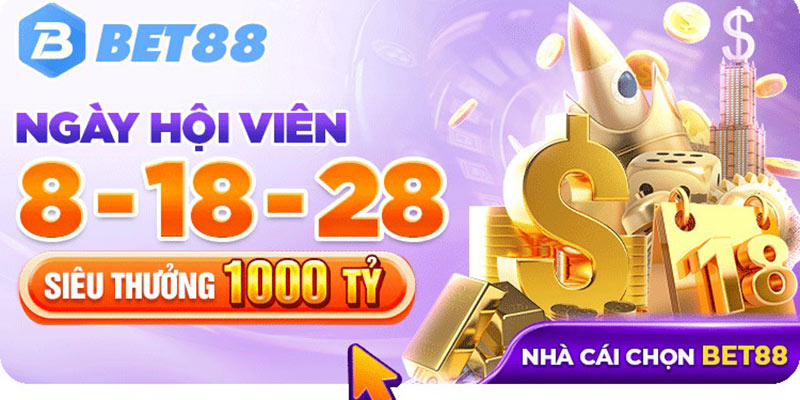 Khuyến mãi siêu thưởng ngày hội viên tại BET88 hàng tháng 3000 tỷ đồng